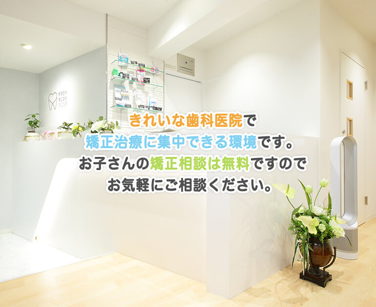 きれいな歯科医院で矯正治療に集中できる環境です。お子さんの矯正相談は無料ですのでお気軽にご相談ください。