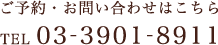 ご予約・お問い合わせはこちら TEL 03-3901-8911